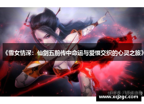 《雪女情深：仙剑五前传中命运与爱恨交织的心灵之旅》